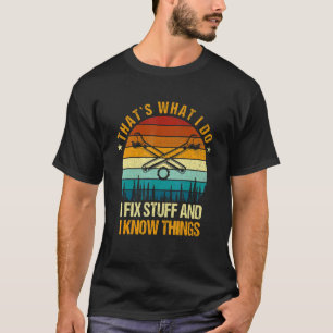 That's What I Do I Fix Stuff And I Know Things Sa T-Shirt