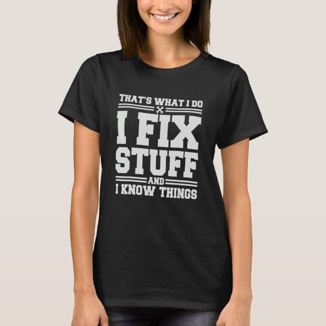 That's What I Do I Fix Stuff And I Know Things  Sa T-Shirt (Front)