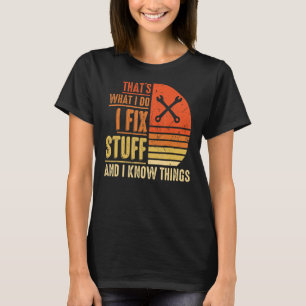That's What I Do I Fix Stuff And I Know Things Sa T-Shirt