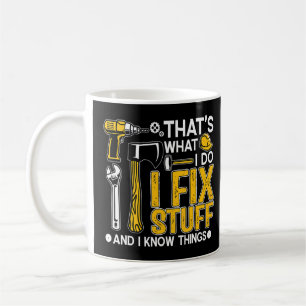 That's What I Do I Fix Stuff And I Know Things Say Coffee Mug