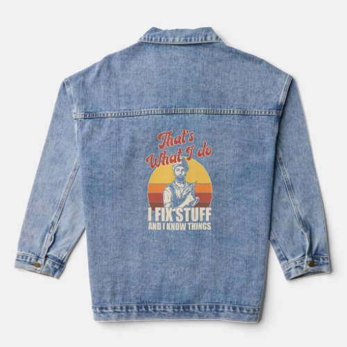 Thats What I Do I Fix Stuff And I Know Things  Say Denim Jacket