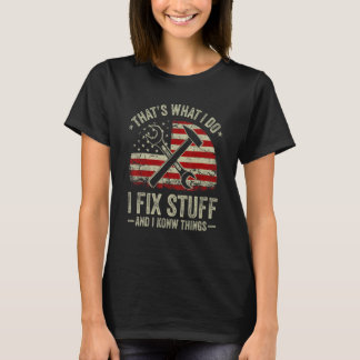 That's What I Do I Fix Stuff And I Know Things Say T-Shirt