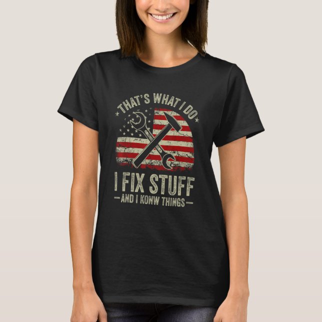That's What I Do I Fix Stuff And I Know Things Say T-Shirt (Front)