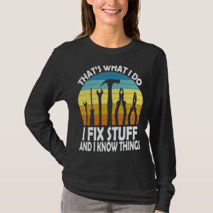 That's What I Do I Fix Stuff And I Know Things Say T-Shirt