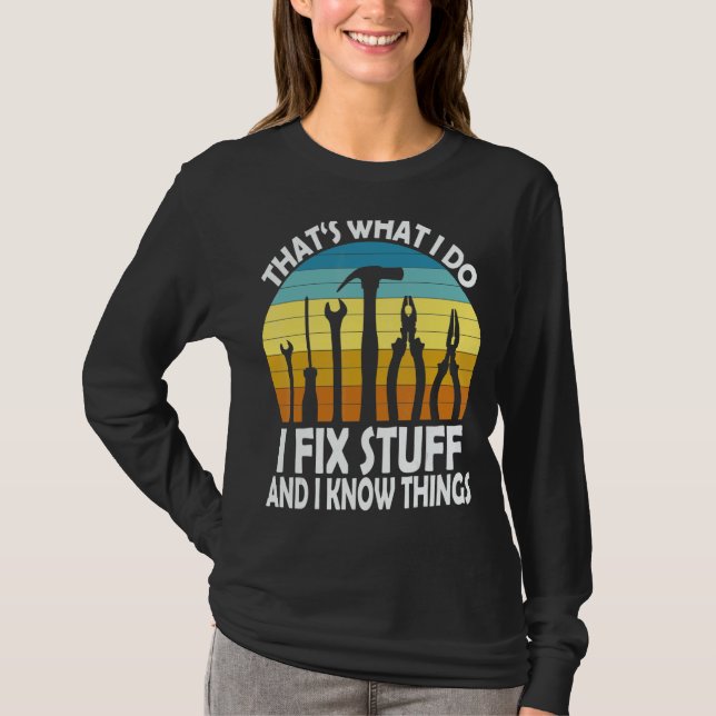 That's What I Do I Fix Stuff And I Know Things Say T-Shirt (Front)