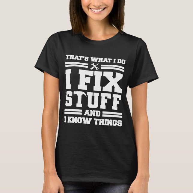 Thats What I Do I Fix Stuff And I Know Things  Say T-Shirt (Front)
