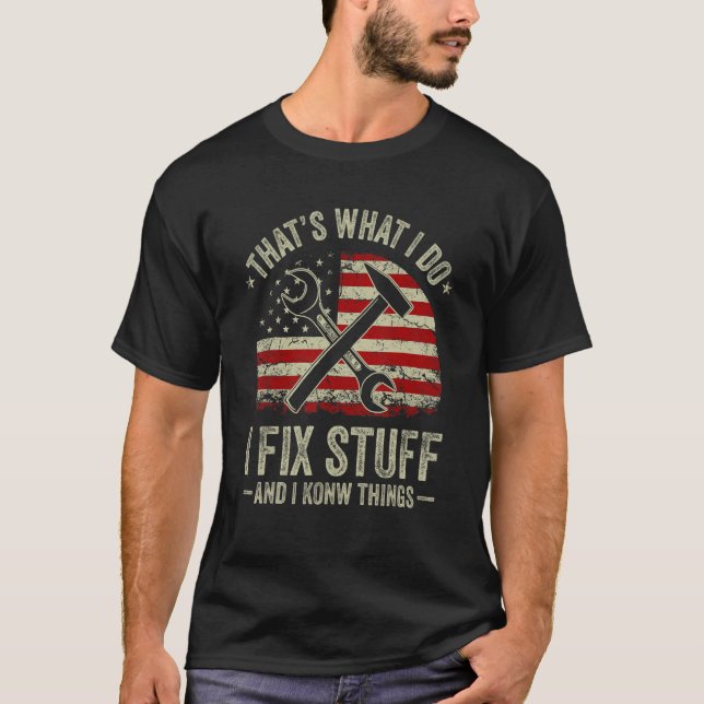 That's What I Do I Fix Stuff And I Know Things Say T-Shirt (Front)