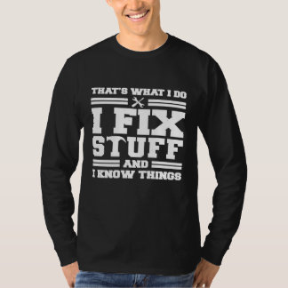 Thats What I Do I Fix Stuff And I Know Things Sayi T-Shirt
