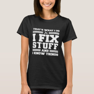 Thats What I Do I Fix Stuff And I Know Things Sayi T-Shirt