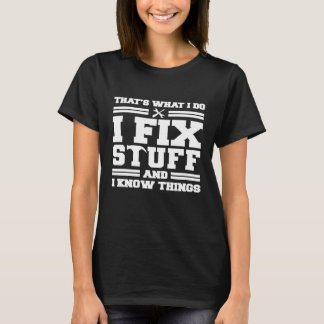 Thats What I Do I Fix Stuff And I Know Things Sayi T-Shirt