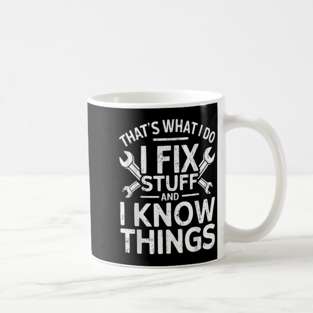 That's What I Do I Fix Stuff And I Know Things Shi Coffee Mug (Right)