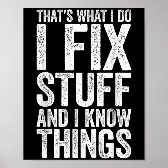 That's What I Do I Fix Stuff And I Know Things Shi Poster (Front)