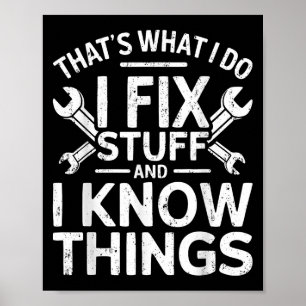 That's What I Do I Fix Stuff And I Know Things Shi Poster