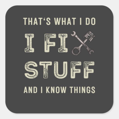 Thats What I Do I Fix Stuff And I Know Things  Square Sticker