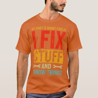 Thats What I Do I Fix Stuff And I Know Things T-Shirt