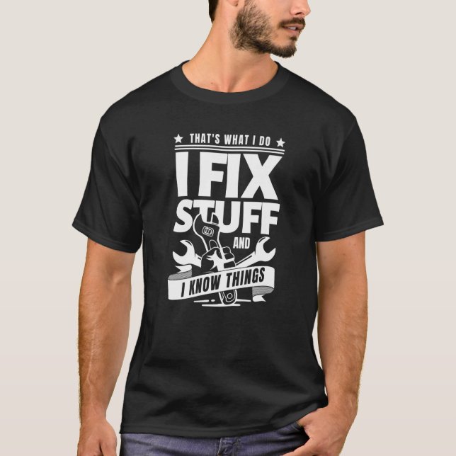 That's What I Do I Fix Stuff And I Know Things T-Shirt (Front)