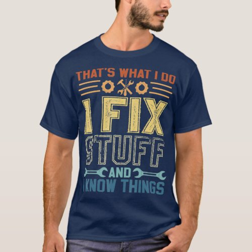 Thats What I Do I Fix Stuff And I Know Things  T_Shirt