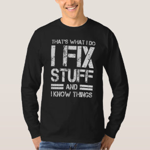 Thats What I Do I Fix Stuff And I Know Things T-Shirt