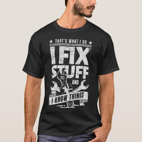 Thats What I Do I Fix Stuff And I Know Things T_Shirt