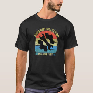 Thats What I Do I Fix Stuff And I Know Things T-Shirt