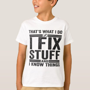 That's What I Do I Fix Stuff And I Know Things T-Shirt