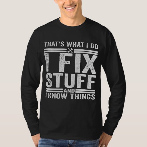 Thats What I Do I Fix Stuff And I Know Things T_Shirt