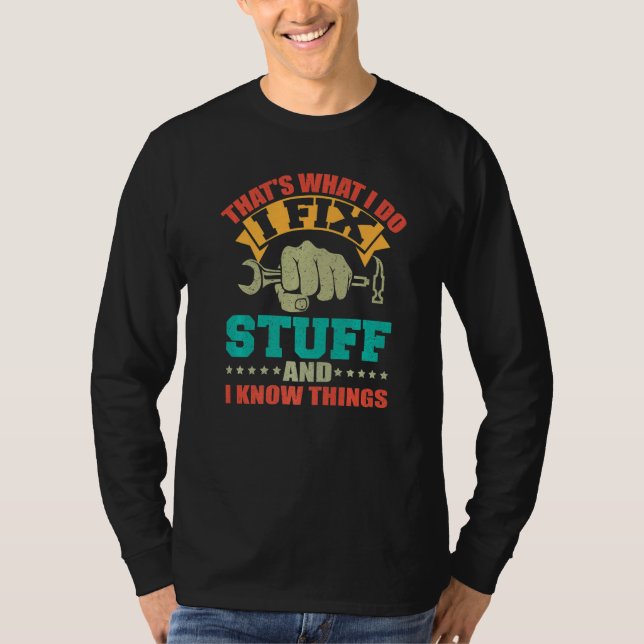 That's What I Do I Fix Stuff And I Know Things   T-Shirt (Front)