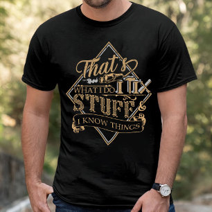 That's What I Do I Fix Stuff And I Know Things T-Shirt