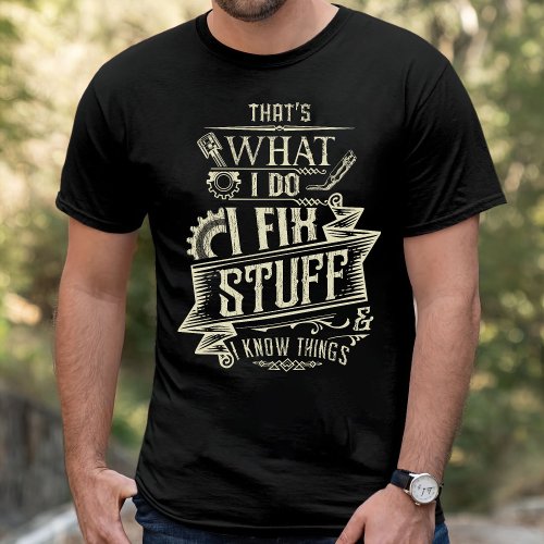 Thats What I Do I Fix Stuff And I Know Things  T_Shirt