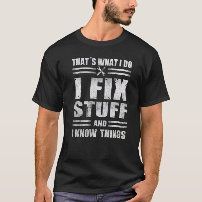 That's What I Do  I Fix Stuff And I Know Things T-Shirt (Front)