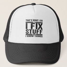 That&#39;s What I Do I Fix Stuff And I Know Things Trucker Hat