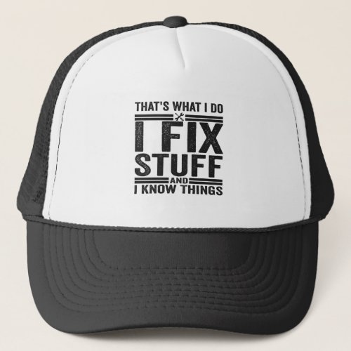 Thats What I Do I Fix Stuff And I Know Things Trucker Hat