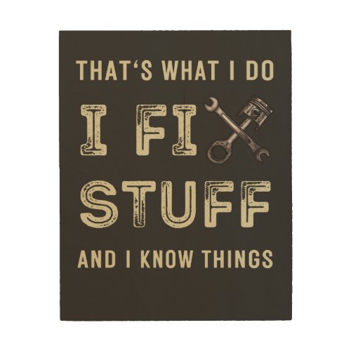 Thats What I Do I Fix Stuff And I Know Things  Wood Wall Art