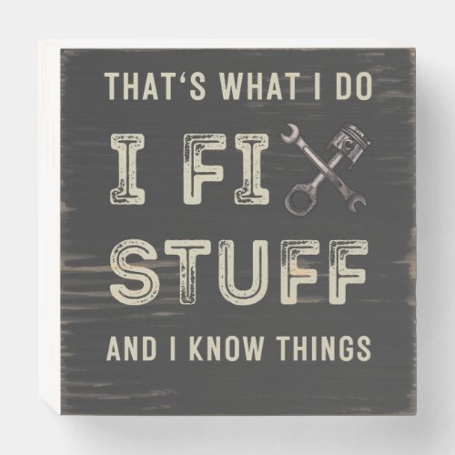 Thats What I Do I Fix Stuff And I Know Things  Wooden Box Sign
