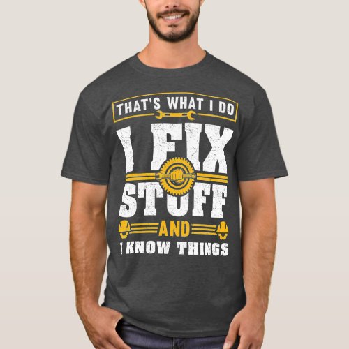 Thats What I Do I Fix Stuff And IKnow Things Funny T_Shirt