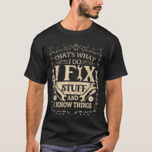 That's What I Do I Fix Stuff And Know Things Funny T-Shirt