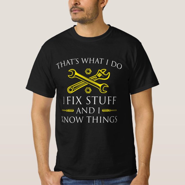 That's what I do I fix stuff and know things T-Shirt (Front)