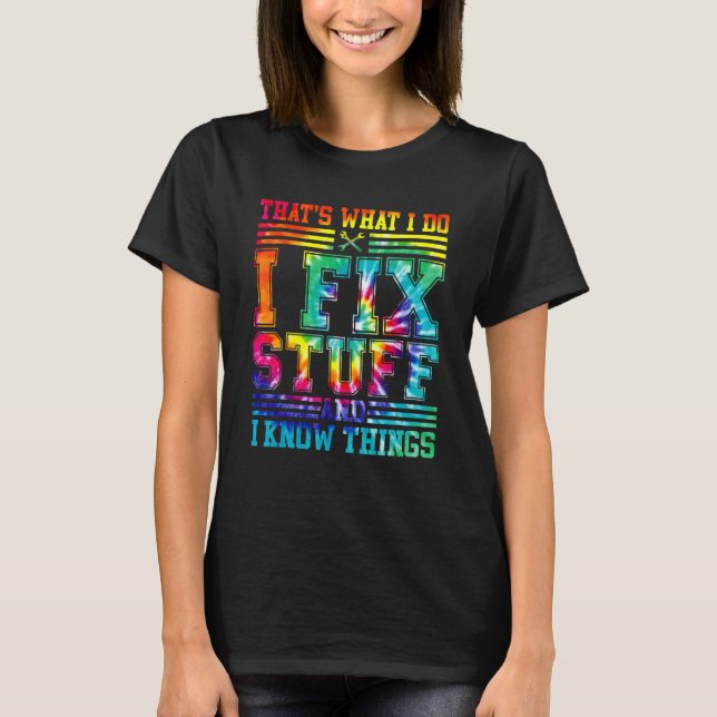 That's What I Do I Fix Stuff & I Know Things Tie D T-Shirt (Front)