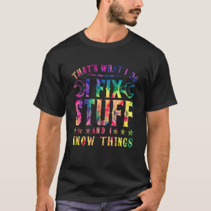 Thats What I Do I Fix Stuff & I Know Things Tie Dy T-Shirt