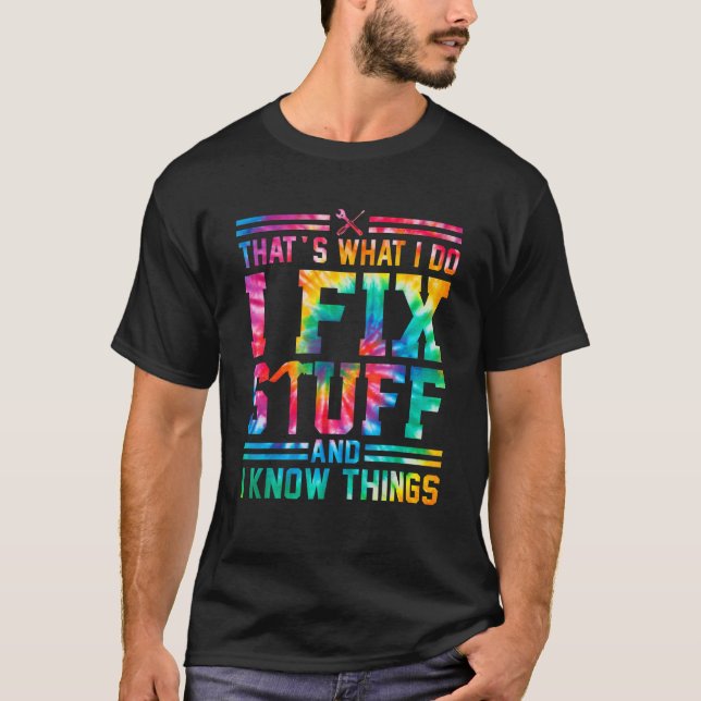 Thats What I Do I Fix Stuff & I Know Things Tie Dy T-Shirt (Front)