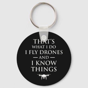 That's What I Do I Fly Drones & I Know Things Keychain