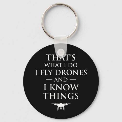 Thats What I Do I Fly Drones  I Know Things Keychain