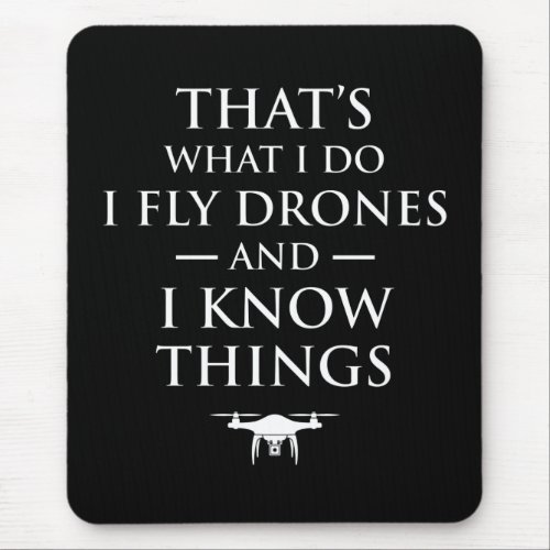 Thats What I Do I Fly Drones  I Know Things Mouse Pad