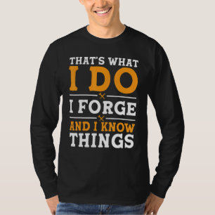 That's What I Do I Forge And I Know Things T-Shirt