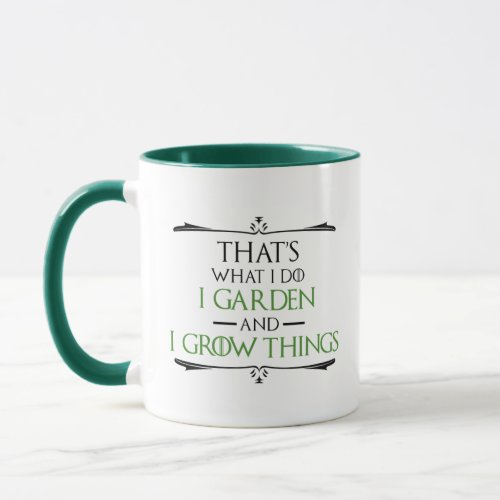 Thats What I Do I Garden And I Grow Things Mug
