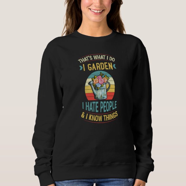 That's What I Do I Garden I Hate People And I Know Sweatshirt (Front)