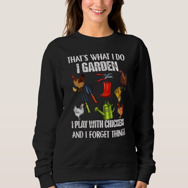 Thats What I Do I Garden I Play With Chickens Forg Sweatshirt (Front)