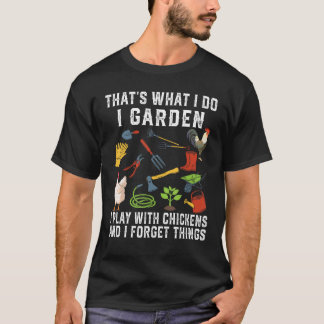 Thats What I Do I Garden I Play With Chickens Forg T-Shirt