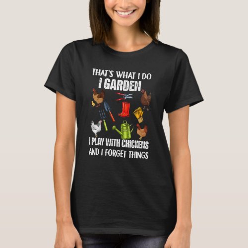 Thats What I Do I Garden I Play With Chickens Forg T_Shirt