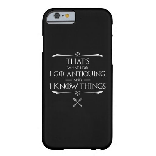 That's What I Do - I Go Antiquing & I Know Things Barely There iPhone 6 Case